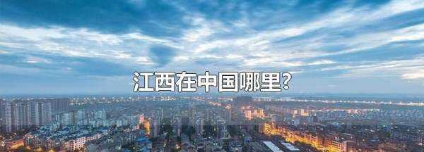 江西省在中國的位置,江西省會在哪中國地圖圖4