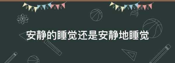 安靜的睡覺(jué)還是安靜地睡覺(jué),安靜的睡覺(jué)還是安靜地睡覺(jué)用哪個(gè)的圖1