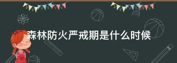 森林防火嚴(yán)戒期是什么時(shí)候,森林防火嚴(yán)戒期是什么時(shí)候開始圖1