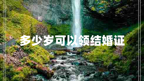 多少歲可以領(lǐng)結婚證