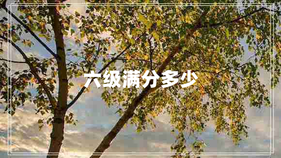 六級滿(mǎn)分多少