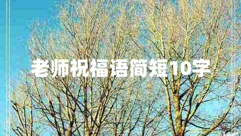老師祝福語(yǔ)簡(jiǎn)短10字