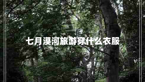 七月漠河旅游穿什么衣服