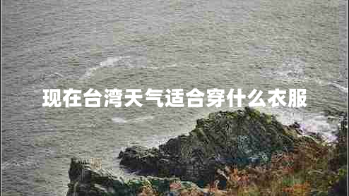 現在臺灣天氣適合穿什么衣服