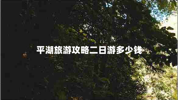 平湖旅游攻略二日游多少錢(qián)