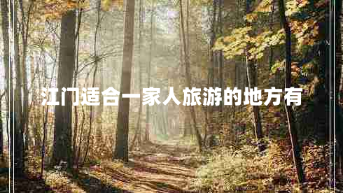 江門(mén)適合一家人旅游的地方有
