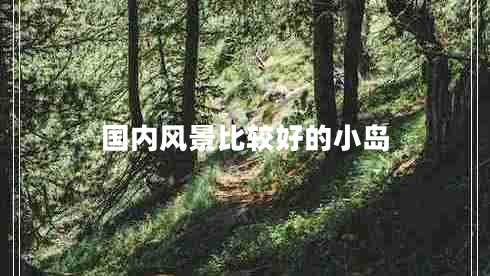 國內風(fēng)景比較好的小島