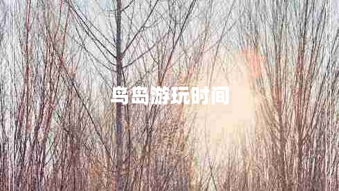 鳥(niǎo)島游玩時(shí)間