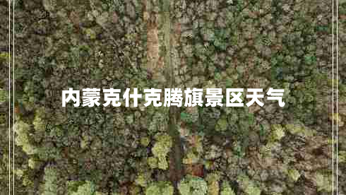 內蒙克什克騰旗景區天氣