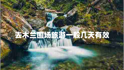 去木蘭圍場(chǎng)旅游一般幾天有效