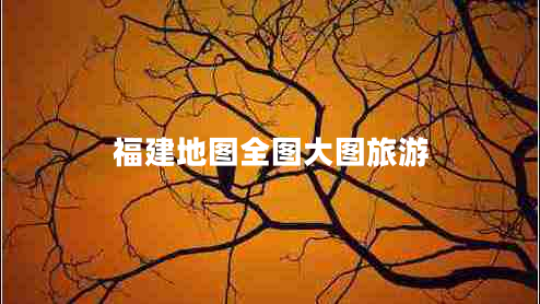 福建地圖全圖大圖旅游