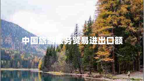 中國旅游服務(wù)貿易進(jìn)出口額