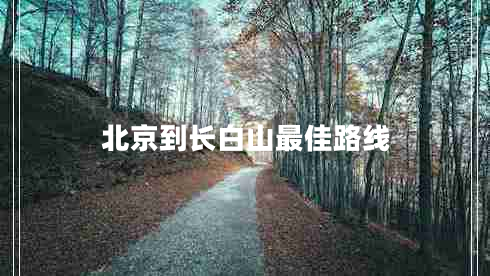 北京到長(cháng)白山最佳路線(xiàn)