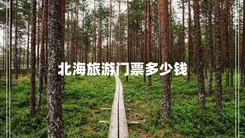 北海旅游門(mén)票多少錢(qián)