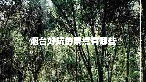 煙臺好玩的景點(diǎn)有哪些