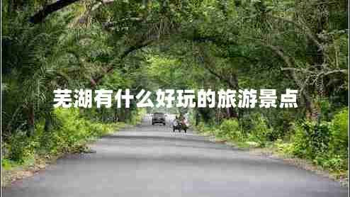 蕪湖有什么好玩的旅游景點(diǎn)