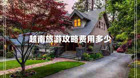 越南旅游攻略費用多少
