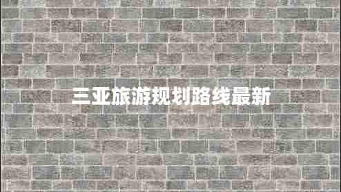 三亞旅游規劃路線(xiàn)最新
