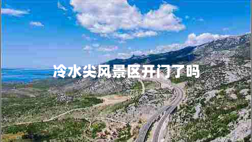 冷水尖風(fēng)景區開(kāi)門(mén)了嗎