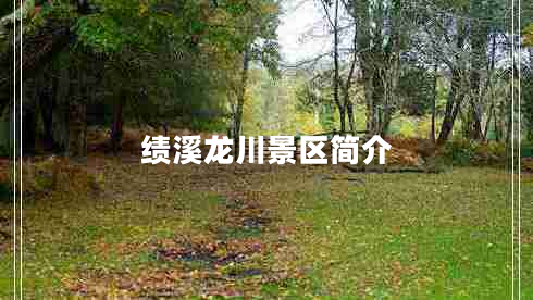 績(jì)溪龍川景區簡(jiǎn)介