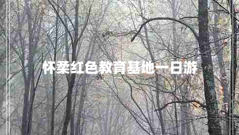 懷柔紅色教育基地一日游