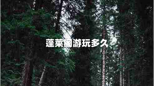 蓬萊閣游玩多久