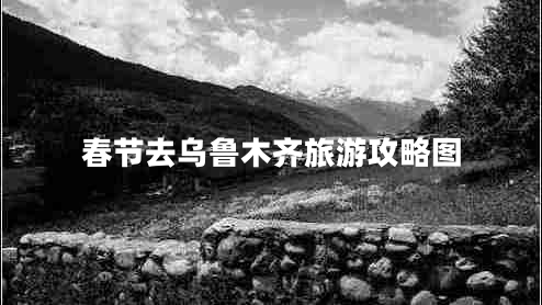 春節去烏魯木齊旅游攻略圖