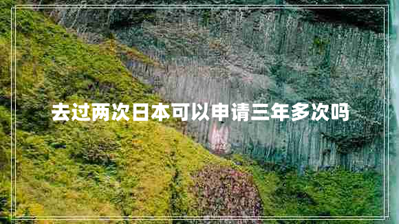 去過(guò)兩次日本可以申請三年多次嗎