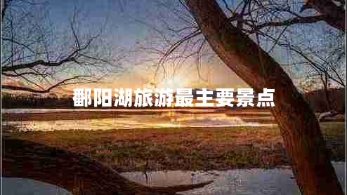 鄱陽(yáng)湖旅游最主要景點(diǎn)