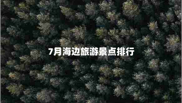 7月海邊旅游景點(diǎn)排行