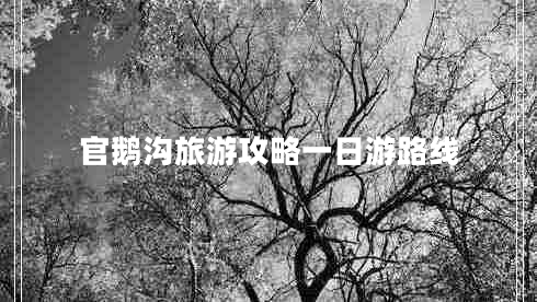 官鵝溝旅游攻略一日游路線(xiàn)