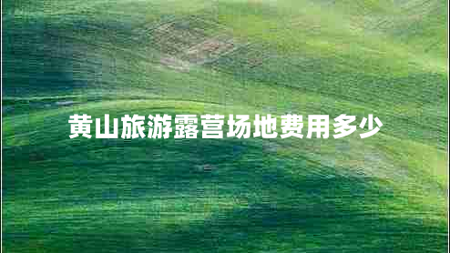 黃山旅游露營(yíng)場(chǎng)地費用多少