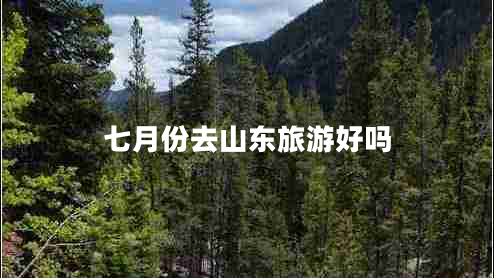 七月份去山東旅游好嗎
