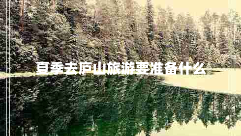 夏季去廬山旅游要準備什么