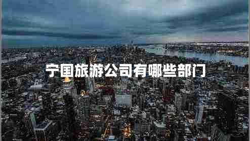 寧國(guó)旅游公司有哪些部門(mén)