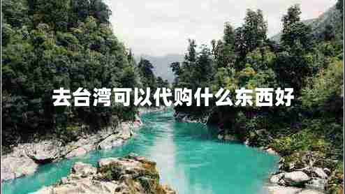去臺灣可以代購什么東西好