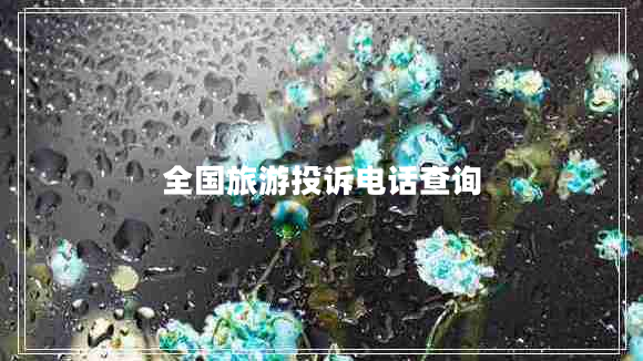 全國旅游投訴電話(huà)查詢(xún)