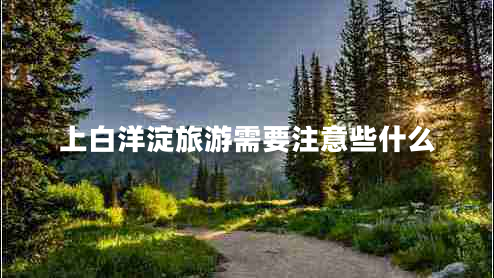 上白洋淀旅游需要注意些什么