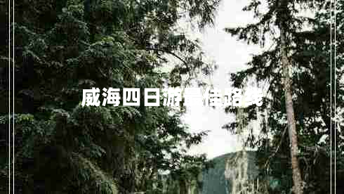 威海四日游最佳路線(xiàn)