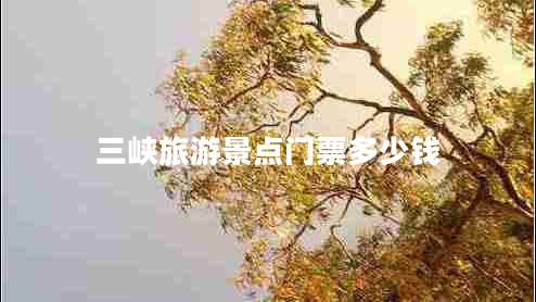 三峽旅游景點(diǎn)門(mén)票多少錢(qián)
