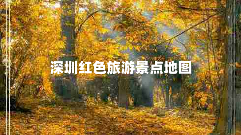 深圳紅色旅游景點(diǎn)地圖