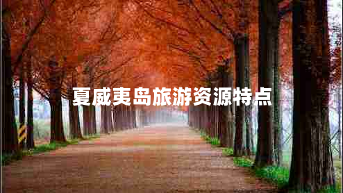 夏威夷島旅游資源特點(diǎn)