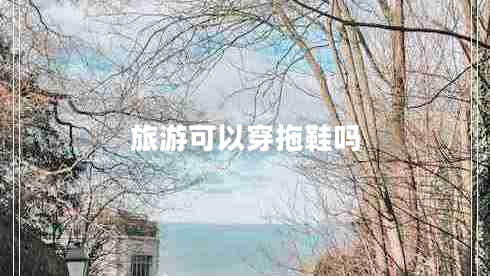 旅游可以穿拖鞋嗎