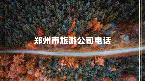 鄭州市旅游公司電話(huà)