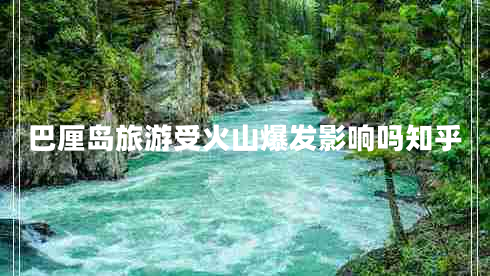巴厘島旅游受火山爆發(fā)影響嗎知乎