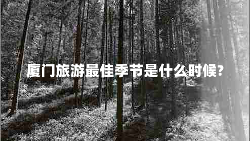 廈門(mén)旅游最佳季節是什么時(shí)候?