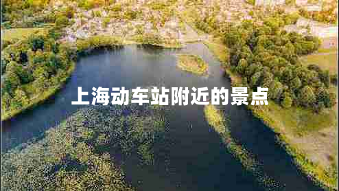 上海動(dòng)車(chē)站附近的景點(diǎn)