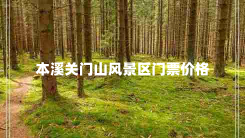 本溪關(guān)門(mén)山風(fēng)景區門(mén)票價(jià)格