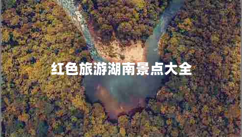 紅色旅游湖南景點(diǎn)大全
