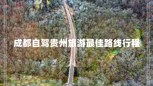 成都自駕貴州旅游最佳路線(xiàn)行程